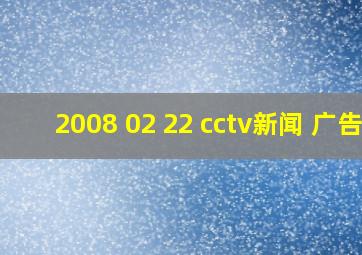 2008 02 22 cctv新闻 广告